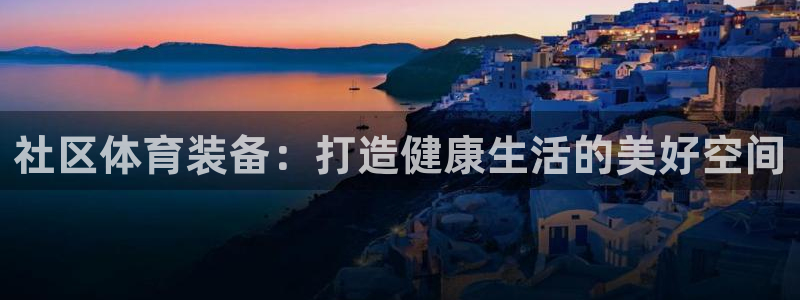 意昂体育4招商电话号码是多少啊:社区体育装备:打造健康生活的