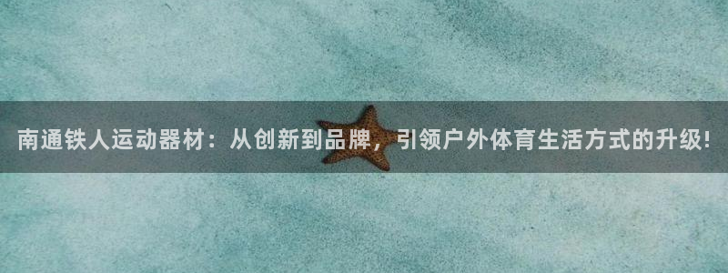 德国意昂4集团:南通铁人运动器材:从创新到品牌,引领户外体育